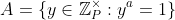 A=\{y\in\mathbb Z_P^\times:y^a=1\}